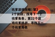 坑爹游戏攻略: 第22个挑战,找寻下一个坑爹角色,第22个游戏坑爹挑战,寻找下一个坑爹角色 坑爹游戏攻略: 第22个挑战,找寻下一个坑爹角色,第22个游戏坑爹挑战,寻找下一个坑爹角色