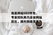南昌网站SEO外包,专业团队助力企业网站优化,提升网络竞争力 南昌网站SEO外包,专业团队助力企业网站优化,提升网络竞争力