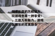 探索三亚的万般魅力，玩游戏也是一种享受！，三亚万般魅力，游戏与娱乐的完美融合