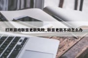 打开游戏联盟更新失败_联盟更新不动怎么办 打开游戏联盟更新失败_联盟更新不动怎么办