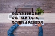 极品飞车14通关教程攻略,极品飞车14,热力追踪通关教程攻略 极品飞车14通关教程攻略,极品飞车14,热力追踪通关教程攻略