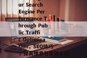 Boosting Our Search Engine Performance Through Public Traffic Optimization,SEO技巧,提高搜索引擎排名的关键因素和实践方法 Boosting Our Search Engine Performance Through Public Traffic Optimization,SEO技巧,提高搜索引擎排名的关键因素和实践方法