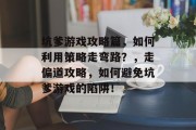 坑爹游戏攻略篇，如何利用策略走弯路？，走偏道攻略，如何避免坑爹游戏的陷阱！