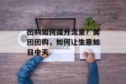 团购如何提升流量？美团团购，如何让生意如日中天