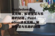 Puzzledom通关攻略,解锁智慧与乐趣的秘籍,Puzzledom通关攻略,解锁智慧与乐趣的秘籍 Puzzledom通关攻略,解锁智慧与乐趣的秘籍,Puzzledom通关攻略,解锁智慧与乐趣的秘籍