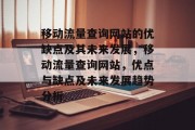 移动流量查询网站的优缺点及其未来发展，移动流量查询网站，优点与缺点及未来发展趋势分析