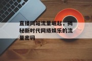 直播网站流量崛起,揭秘新时代网络娱乐的流量密码 直播网站流量崛起,揭秘新时代网络娱乐的流量密码