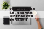 互动提升流量的策略与实践,互动提升流量: 调动用户参与的有效策略与实践分析 互动提升流量的策略与实践,互动提升流量: 调动用户参与的有效策略与实践分析
