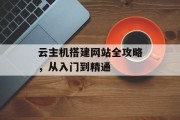 云主机搭建网站全攻略,从入门到精通 云主机搭建网站全攻略,从入门到精通