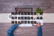 网购平台搭建指南,网购平台搭建指南,从选择平台到使用教程