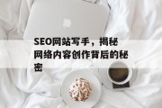 SEO网站写手,揭秘网络内容创作背后的秘密 SEO网站写手,揭秘网络内容创作背后的秘密