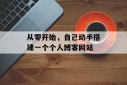从零开始,自己动手搭建一个个人博客网站 从零开始,自己动手搭建一个个人博客网站