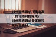 郑州网络网站搭建备案,如何顺利的完成?,郑州网络网站备案流程及所需资料 郑州网络网站搭建备案,如何顺利的完成?,郑州网络网站备案流程及所需资料