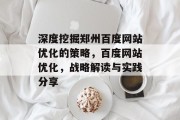 深度挖掘郑州百度网站优化的策略,百度网站优化,战略解读与实践分享 深度挖掘郑州百度网站优化的策略,百度网站优化,战略解读与实践分享