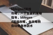bblegend游戏攻略,一个全面的策略指导,bblegend游戏攻略,全攻略教你玩转各种战术 bblegend游戏攻略,一个全面的策略指导,bblegend游戏攻略,全攻略教你玩转各种战术