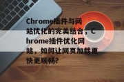 Chrome插件与网站优化的完美结合,Chrome插件优化网站,如何让网页加载更快更顺畅? Chrome插件与网站优化的完美结合,Chrome插件优化网站,如何让网页加载更快更顺畅?