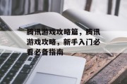 腾讯游戏攻略篇,腾讯游戏攻略,新手入门必看必备指南 腾讯游戏攻略篇,腾讯游戏攻略,新手入门必看必备指南