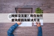 视频没流量?教你如何查询原因及解决方法 视频没流量?教你如何查询原因及解决方法