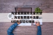 淘宝免费提升流量方法,淘宝免费提升流量,6招教你轻松赚钱 淘宝免费提升流量方法,淘宝免费提升流量,6招教你轻松赚钱
