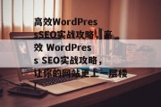 高效WordPressSEO实战攻略,高效 WordPress SEO实战攻略,让你的网站更上一层楼!