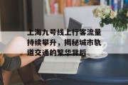 上海九号线上行客流量持续攀升,揭秘城市轨道交通的繁华背后 上海九号线上行客流量持续攀升,揭秘城市轨道交通的繁华背后