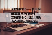 互联网时代——白云网站建设SEO的新科,互联网时代,云计算助力白云网站建设SEO新科技