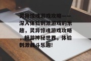 灵异惊魂游戏攻略——深入体验刺激游戏的乐趣,灵异惊魂游戏攻略,畅游神秘世界,体验刺激战斗乐趣! 灵异惊魂游戏攻略——深入体验刺激游戏的乐趣,灵异惊魂游戏攻略,畅游神秘世界,体验刺激战斗乐趣!