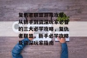 复仇者联盟游戏攻略，从新手到资深玩家必备的三大必学攻略，复仇者联盟，新手必学攻略及资深玩家指南