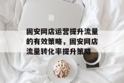 固安网店运营提升流量的有效策略,固安网店流量转化率提升策略 固安网店运营提升流量的有效策略,固安网店流量转化率提升策略