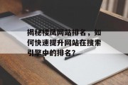 揭秘楼凤网站排名,如何快速提升网站在搜索引擎中的排名? 揭秘楼凤网站排名,如何快速提升网站在搜索引擎中的排名?