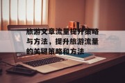 旅游文章流量提升策略与方法,提升旅游流量的关键策略和方法