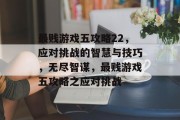 最贱游戏五攻略22,应对挑战的智慧与技巧,无尽智谋,最贱游戏五攻略之应对挑战