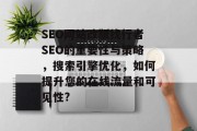 SEO网站改版找行者SEO的重要性与策略,搜索引擎优化,如何提升您的在线流量和可见性? SEO网站改版找行者SEO的重要性与策略,搜索引擎优化,如何提升您的在线流量和可见性?
