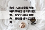 淘宝PC端流量提升策略的策略分析与实践案例，淘宝PC端流量提升，策略分析与实践案例
