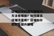 店铺扣分的提升策略与方法有哪些?如何提高店铺流量呢?店铺扣分原因及提升策略 店铺扣分的提升策略与方法有哪些?如何提高店铺流量呢?店铺扣分原因及提升策略