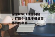探索KWGT插件网站,打造个性化手机桌面体验的利器 探索KWGT插件网站,打造个性化手机桌面体验的利器