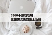 3366小游戏攻略，三国演义无双副本攻略