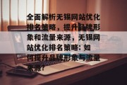 全面解析无锡网站优化排名策略,提升品牌形象和流量来源,无锡网站优化排名策略: 如何提升品牌形象与流量来源? 全面解析无锡网站优化排名策略,提升品牌形象和流量来源,无锡网站优化排名策略: 如何提升品牌形象与流量来源?