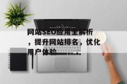 网站SEO应用全解析,提升网站排名,优化用户体验 网站SEO应用全解析,提升网站排名,优化用户体验