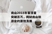 南山2018年客流量突破百万,揭秘南山旅游业的蓬勃发展 南山2018年客流量突破百万,揭秘南山旅游业的蓬勃发展