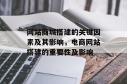 网站商城搭建的关键因素及其影响，电商网站搭建的重要性及影响