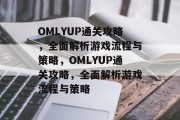 OMLYUP通关攻略，全面解析游戏流程与策略，OMLYUP通关攻略，全面解析游戏流程与策略