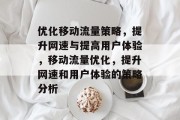 优化移动流量策略，提升网速与提高用户体验，移动流量优化，提升网速和用户体验的策略分析
