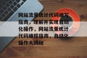 网站流量统计代码编写指南,理解并实现自动化操作,网站流量统计代码编程指南,自动化操作大揭秘 网站流量统计代码编写指南,理解并实现自动化操作,网站流量统计代码编程指南,自动化操作大揭秘