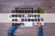 SEO单价分析及优化策略探讨,SEO单价分析,优化策略探索与实践技巧 SEO单价分析及优化策略探讨,SEO单价分析,优化策略探索与实践技巧