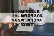 关于网站SEO的实战指南，如何提升您的在线可见度，提升在线可见度，实战指南