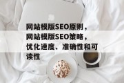 网站模版SEO原则,网站模版SEO策略,优化速度、准确性和可读性 网站模版SEO原则,网站模版SEO策略,优化速度、准确性和可读性