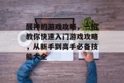 醒神的游戏攻略,一招教你快速入门游戏攻略,从新手到高手必备技能大全 醒神的游戏攻略,一招教你快速入门游戏攻略,从新手到高手必备技能大全
