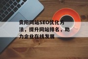 贵阳网站SEO优化方法,提升网站排名,助力企业在线发展 贵阳网站SEO优化方法,提升网站排名,助力企业在线发展