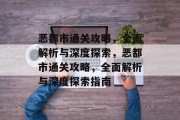 恶都市通关攻略,全面解析与深度探索,恶都市通关攻略,全面解析与深度探索指南 恶都市通关攻略,全面解析与深度探索,恶都市通关攻略,全面解析与深度探索指南